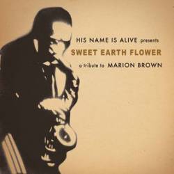 His Name Is Alive : Sweet Earth Flower: A Tribute to Marion Brown
